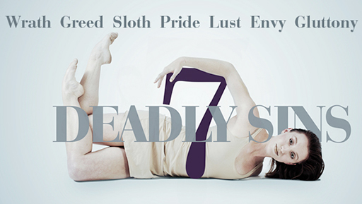 Wrath, Greed, Sloth, Pride, Lust, Envy, Gluttony. 7 Deadly sins
